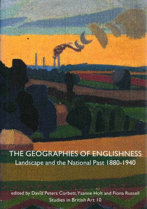 Book cover. A landscape created with bands of green, yellow, blue, and muted red is dotted with silhouetted trees. White typeset text near the bottom reads, “The Geographies of Englishness: Landscape and the National Past 1880-1940 edited by David Peters Corbett, Ysanne Holt and Fiona Russell Studies in British Art 10.”