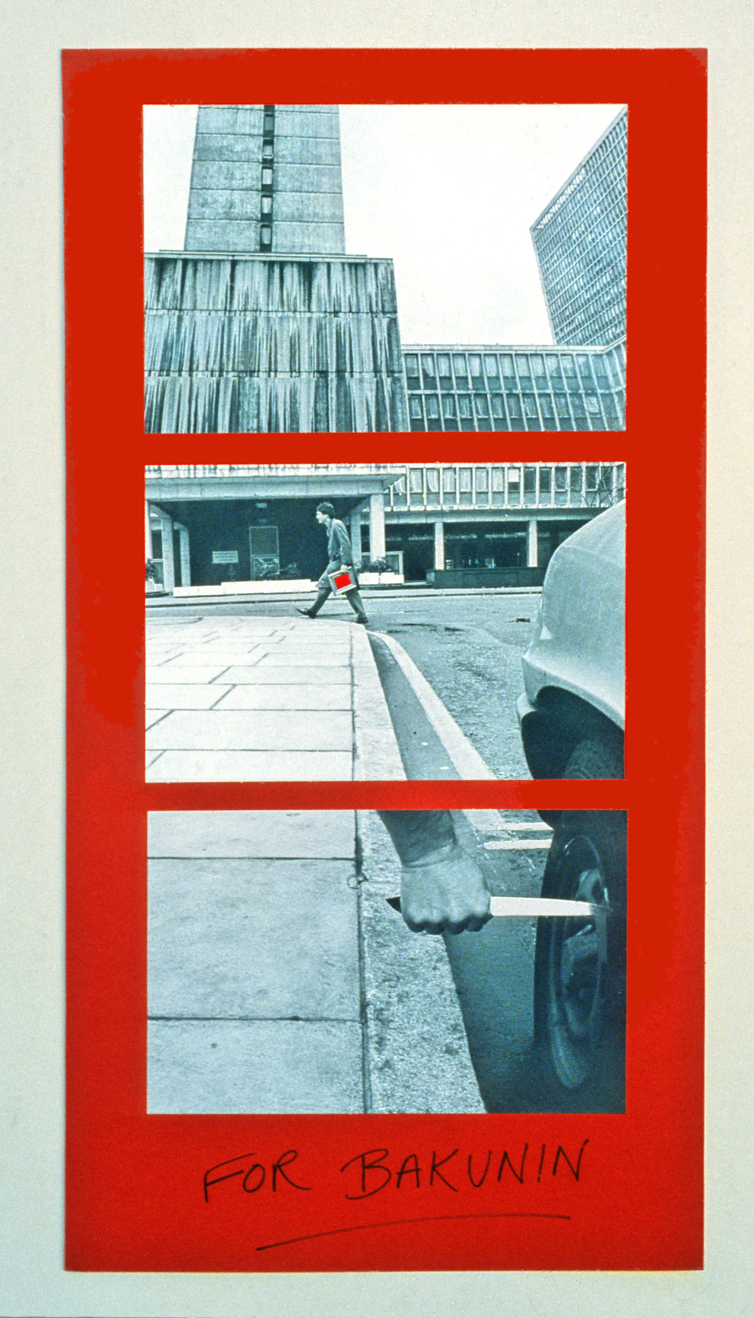 Collage. Three monochromatic photographs in shades of aqua blue are stacked on a red board. The top picture shows a skyscraper, and a man walks across the street in the centre image. A framed work he holds is flat red. The bottom picture shows a hand driving a knife into a car’s tire. Written in pen on the red board across the bottom, text reads, “For Bakunin”.