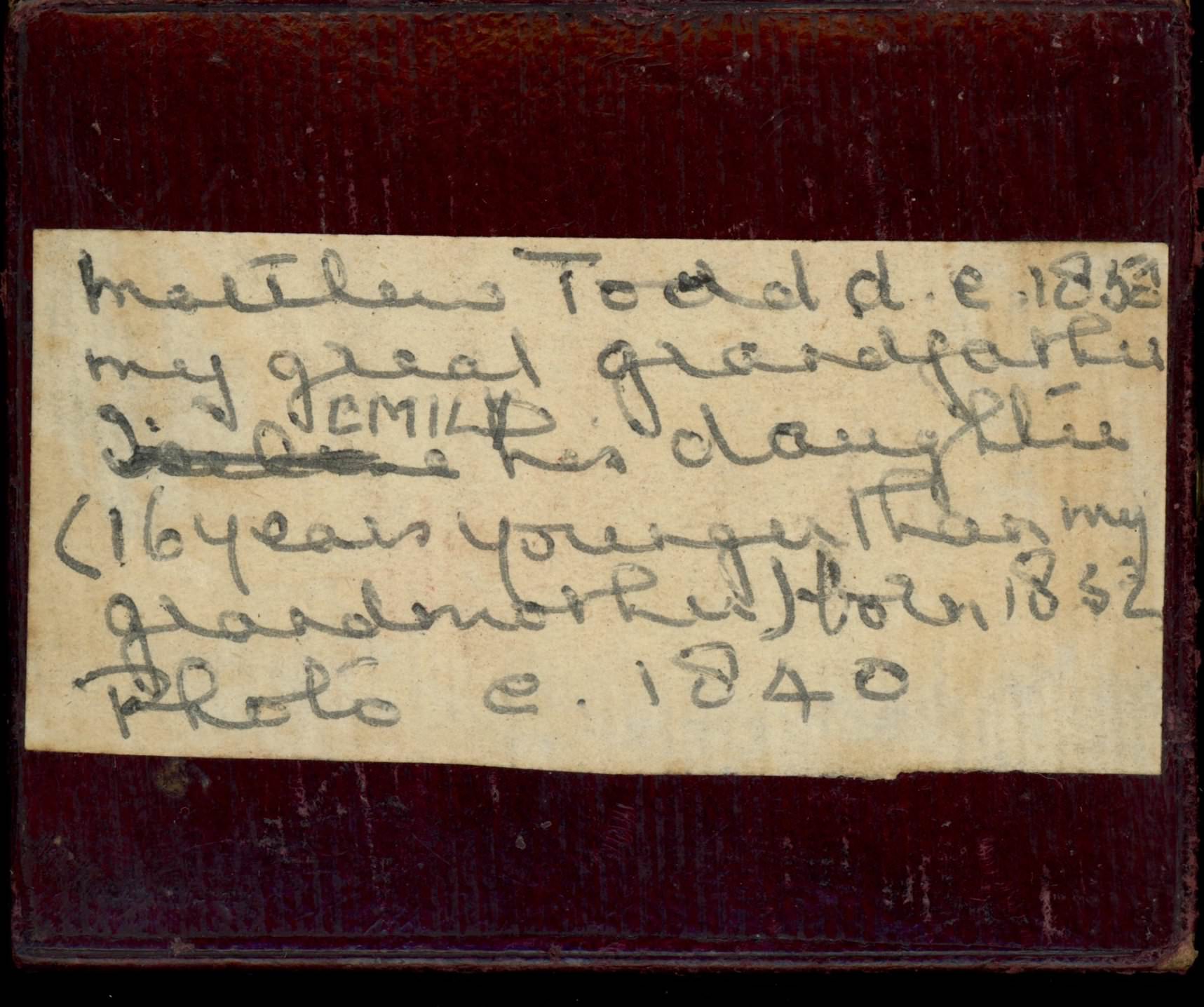 Handwritten label. Text reads, “my great grandfather” on the first line and it continues, “Emily has is daughter (16 years younger than my grandmother) born 1832 Photo circa 1840”.