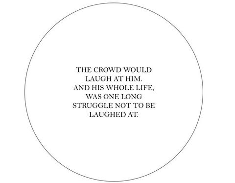 In a circle, text reads, 'The crowd would laugh at him. And his whole life, was one long struggle not to be laughed at.